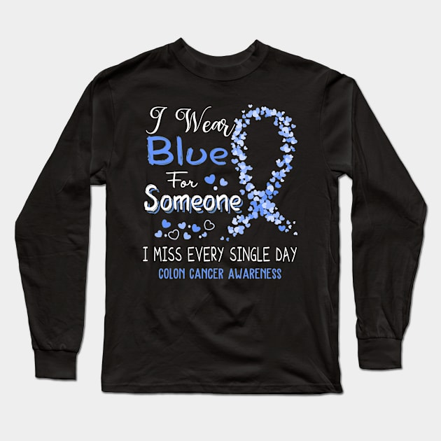 I Wear Blue For Someone I Miss Every Single Day Colon Cancer Awareness Support Colon Cancer Warrior Gifts Long Sleeve T-Shirt by ThePassion99